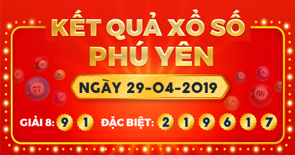 Kết quả xổ số Phú Yên ngày 29/4/2019