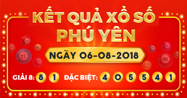 Kết quả xổ số Phú Yên ngày 6/8/2018